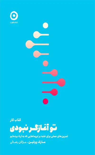 کتاب کار تو آغازگر نبودی (تمرین‌های علمی برای غلبه بر تروماهایی که به ارث برده‌ایم)